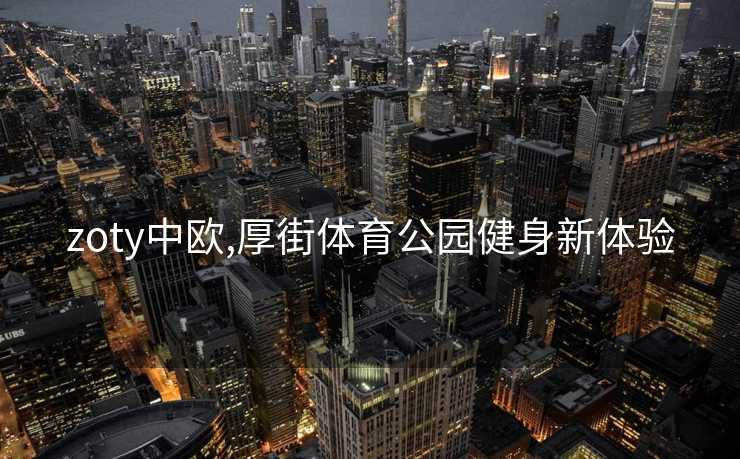 zoty中欧,厚街体育公园健身新体验